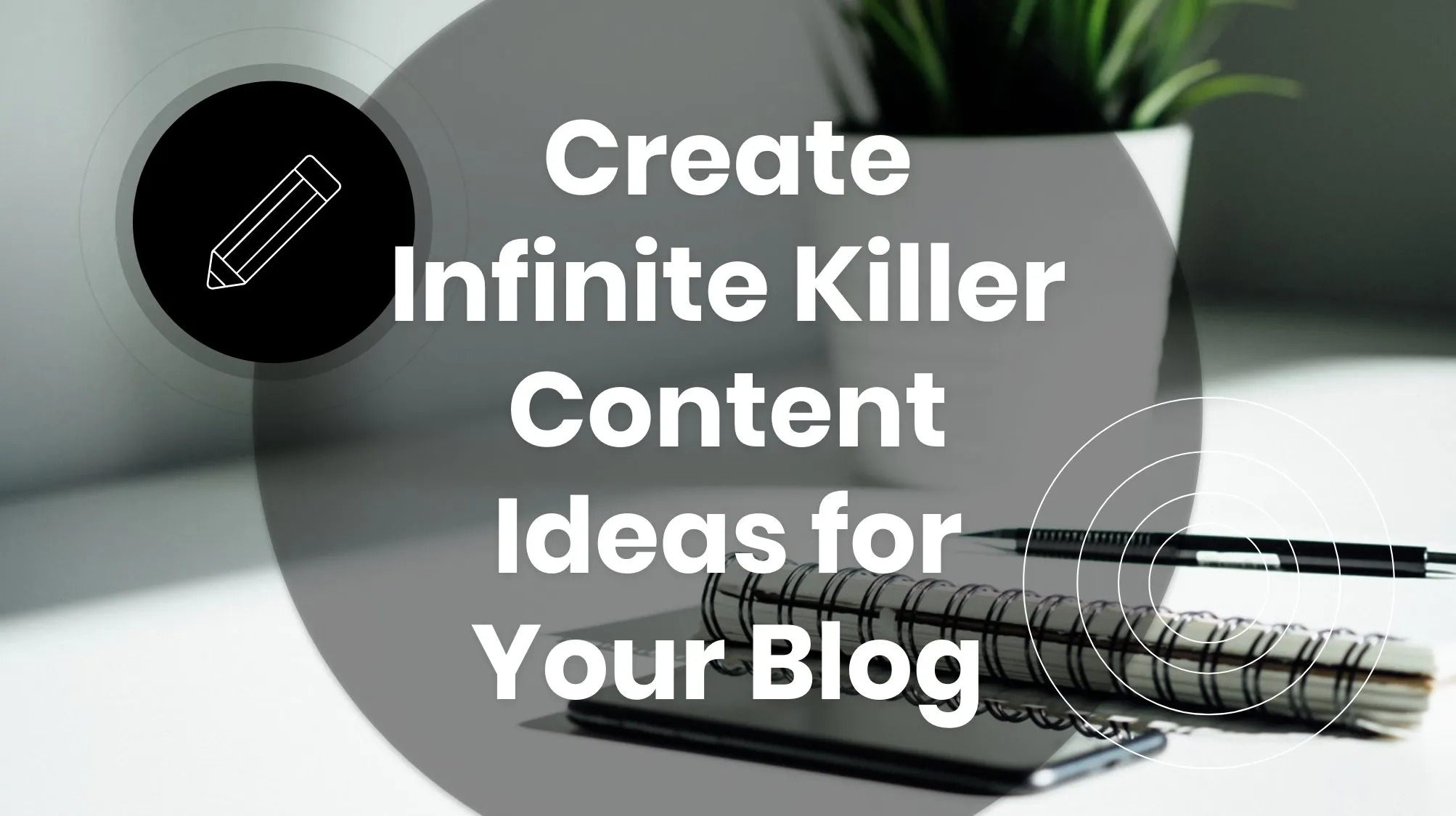 create-infinite-killer-content-ideas-for-your-blog-2297